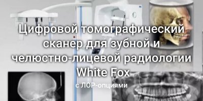 Цифровой томографический сканер для зубной и челюстно-лицевой радиологии White Fox с ЛОР-опциями
