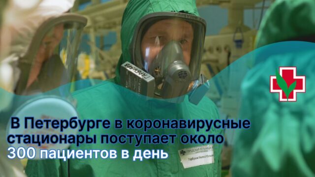 В Петербурге в коронавирусные стационары поступает около 300 пациентов в день